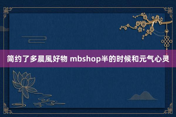 简约了多晨風好物 mbshop半的时候和元气心灵