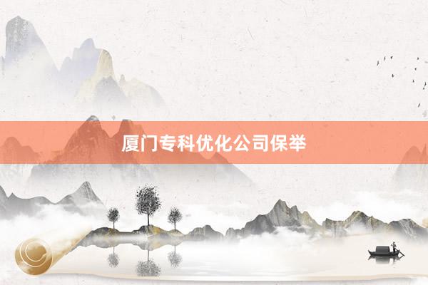 厦门专科优化公司保举